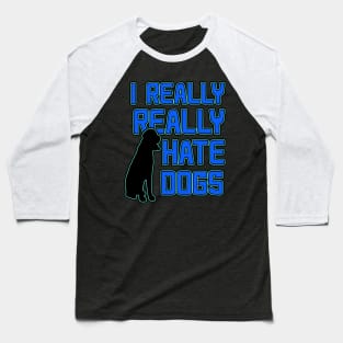 I Really Really Hate Dogs Baseball T-Shirt